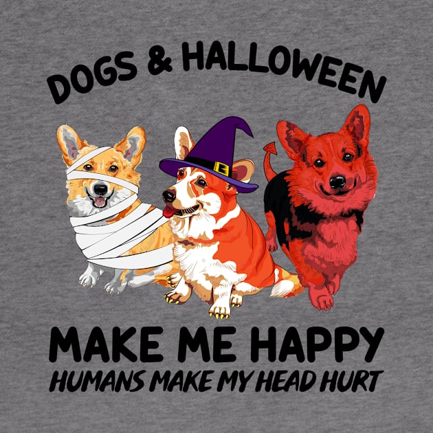 Corgi & Halloween Make Me Happy Humans Make My Head Hurt T-shirt by kimmygoderteart